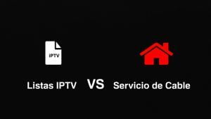mejor comparacion entre listas iptv vs servicio de cable